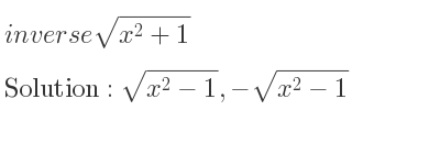 The inverse of sqrt(x^2+1) is sqrt(x^2-1),-sqrt(x^2-1)